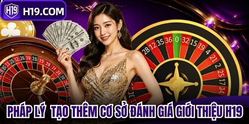 Pháp lý rõ ràng tạo thêm cơ sở đánh giá giới thiệu H19