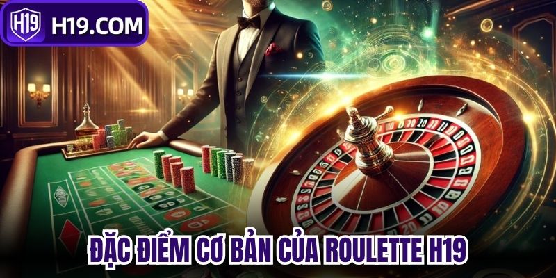 Đặc điểm cơ bản của Roulette H19