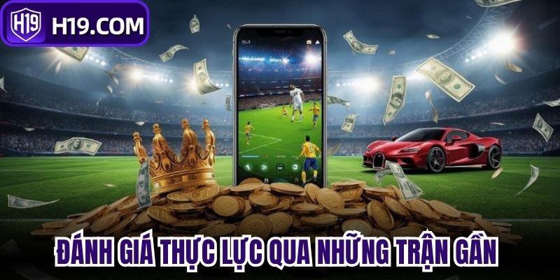 Đánh giá thực lực qua những trận gần nhất